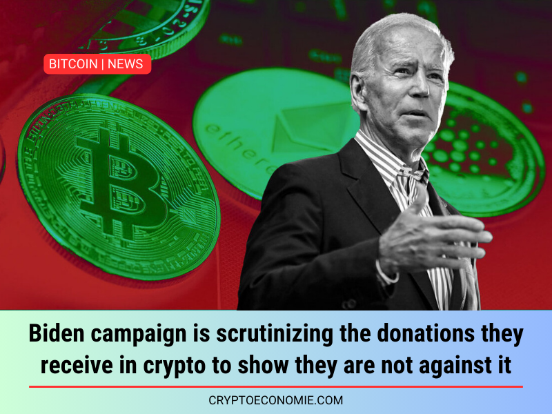 Biden campaign is scrutinizing the donations they receive in crypto to show they are not against it.