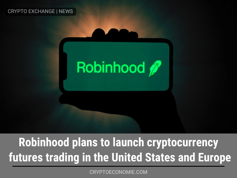 Robinhood plans to launch cryptocurrency futures trading in the United States and Europe.