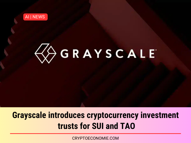 Grayscale introduces cryptocurrency investment trusts for SUI and TAO.