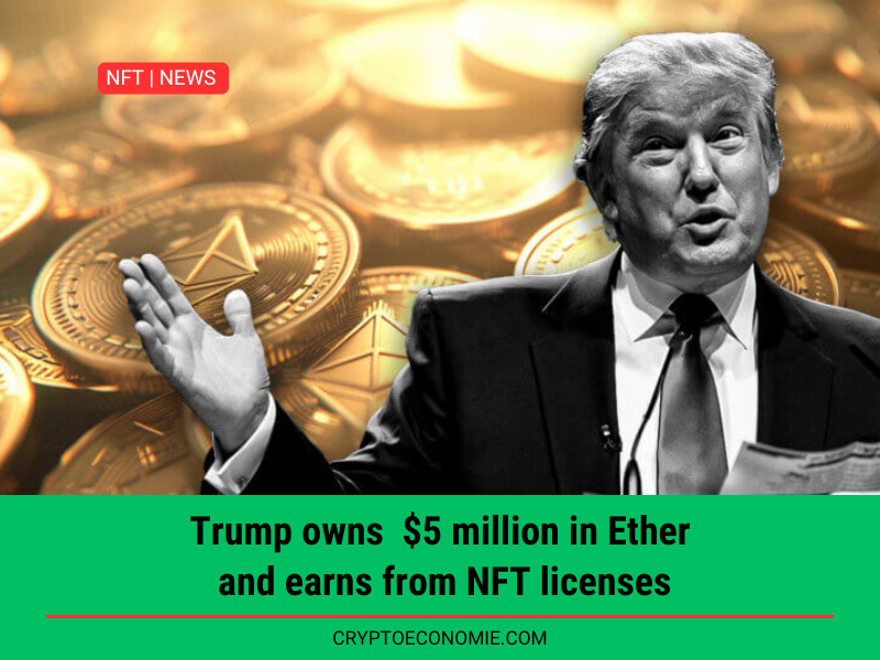 Trump owns  $5 million in Ether and earns from NFT licenses.