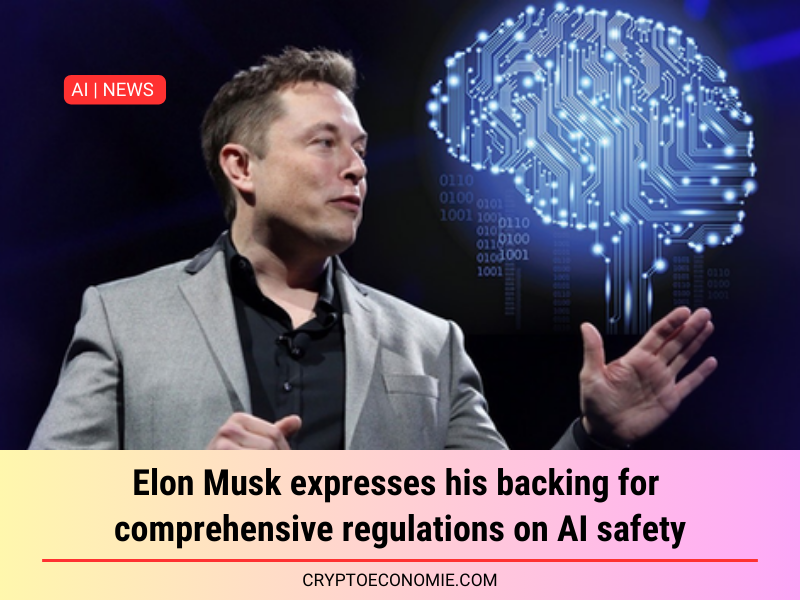 Elon Musk expresses his backing for comprehensive regulations on AI safety.