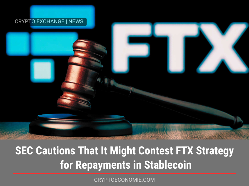 SEC Cautions That It Might Contest FTX Strategy for Repayments in Stablecoin.