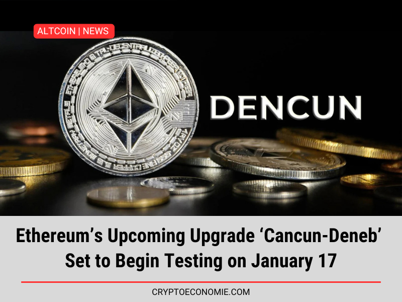 Ethereum’s Upcoming Upgrade ‘Cancun-Deneb’ Set to Begin Testing on January 17