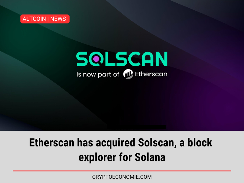 Etherscan has acquired Solscan, a block explorer for Solana.