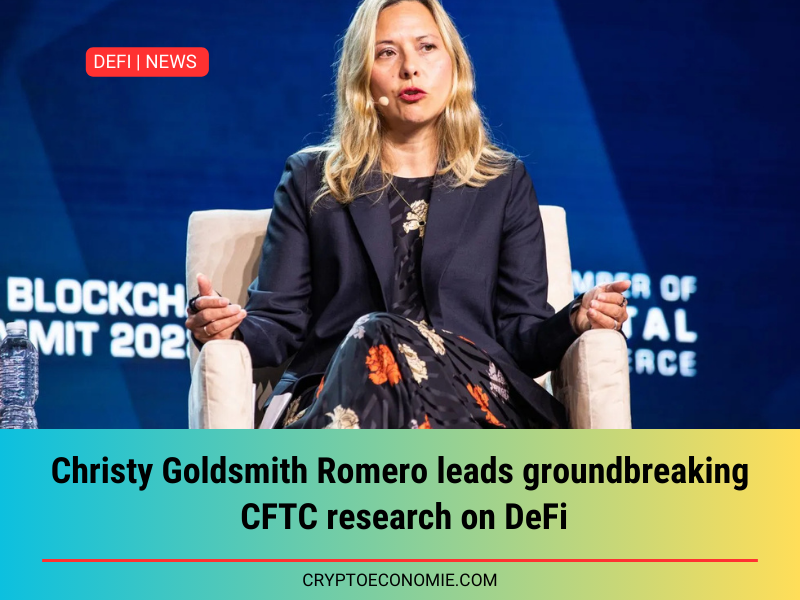 Christy Goldsmith Romero leads groundbreaking CFTC research on DeFi.