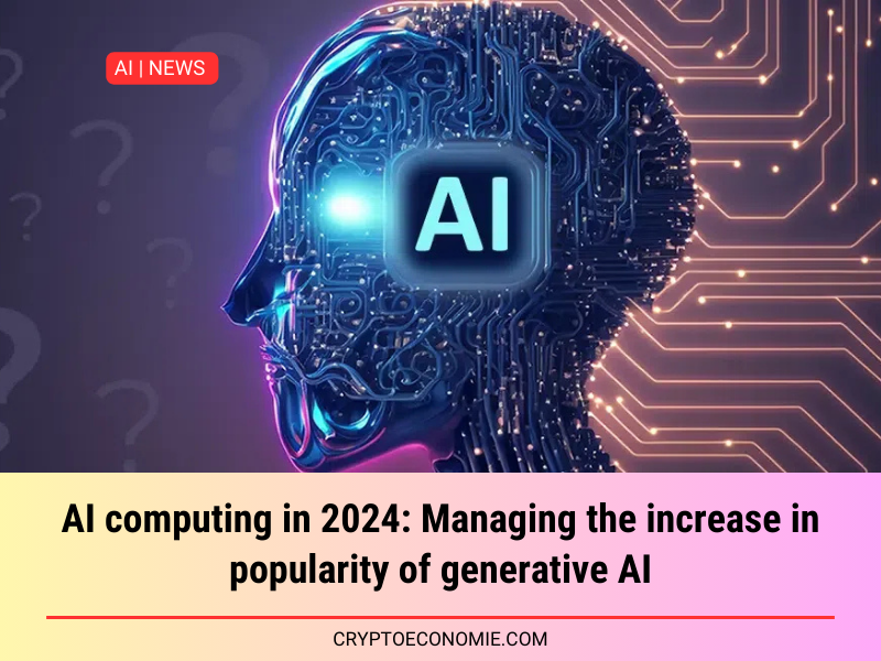 AI computing in 2024: Managing the increase in popularity of generative AI