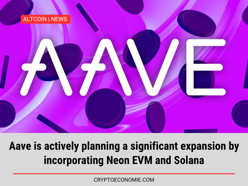 Aave is actively planning a significant expansion by incorporating Neon EVM and Solana.