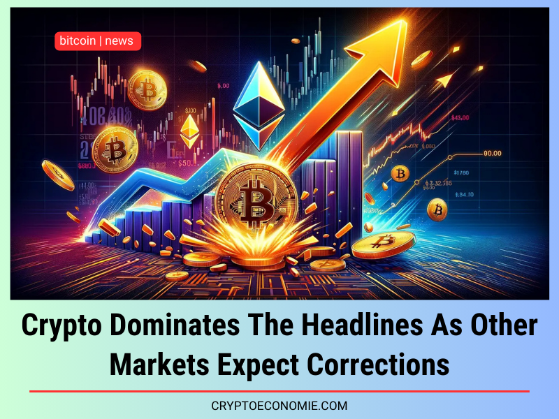 Crypto Dominates The Headlines As Other Markets Expect Corrections