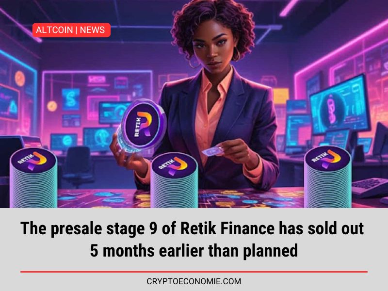 The presale stage 9 of Retik Finance has sold out 5 months earlier than planned.