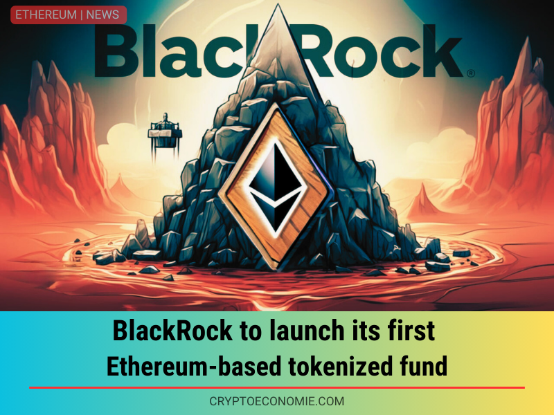 BlackRock to launch its first Ethereum-based tokenized fund.